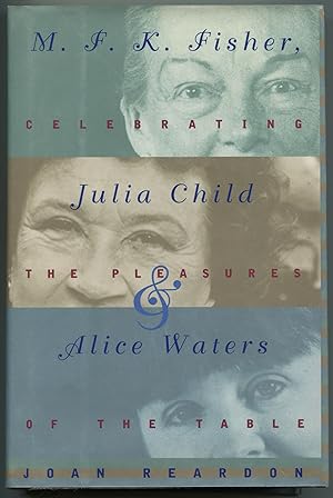 Seller image for M.F.K. Fisher, Julia Child, and Alice Waters: Celebrating the Pleasures of the Table for sale by Between the Covers-Rare Books, Inc. ABAA