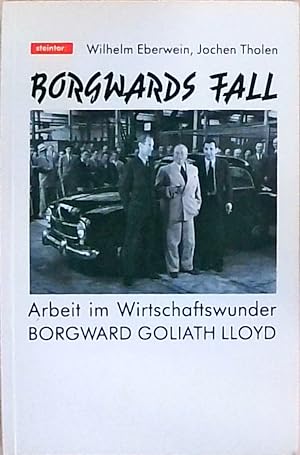Borgwards Fall. Arbeiten und Leben im Wirtschaftswunder. Borgward - Goliath - Lloyd