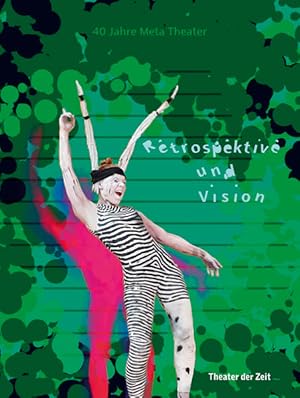 40 Jahre Meta Theater: Retrospektive und Vision = retrospective and outlook.