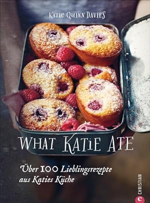 What Katie Ate Über 100 Lieblingsrezepte aus Katies Küche