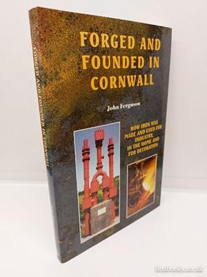 Seller image for Forged and Founded in Cornwall How Iron Was Made and Used for Industry, in the Home and for Decoration for sale by Lion Books PBFA