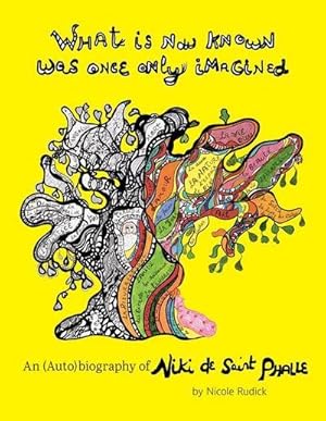 Bild des Verkufers fr What Is Now Known Was Once Only Imagined: An (Auto)biography of Niki de Saint Phalle zum Verkauf von AHA-BUCH GmbH