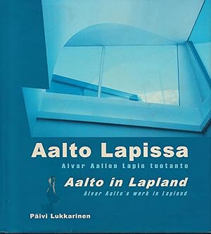 Aalto Lapissa : Alvar Aallon Lapin tuotanto = Aalto in Lapland : Alvar Aalto's Work in Lapland