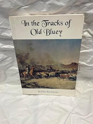 Seller image for In The Tracks Of Old Bluey - The Life Story Of Nat Buchanan for sale by Teppa Books