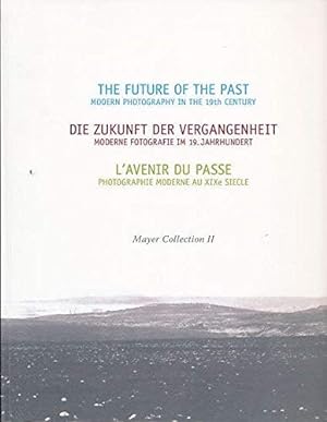 The future of the past : modern photography in the 19th century [Mayer collection II ; anlässlich...
