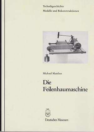 Die Feilenhaumaschine / Michael Matthes. Deutsches Museum. [Techn. Zeichn.: Karl-Heinz Büttner ; ...