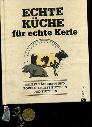 Seller image for Echte Kche fr echte Kerle: Selbst Ruchern und Pkeln, selbst Buttern und Futtern. for sale by Umbras Kuriosittenkabinett