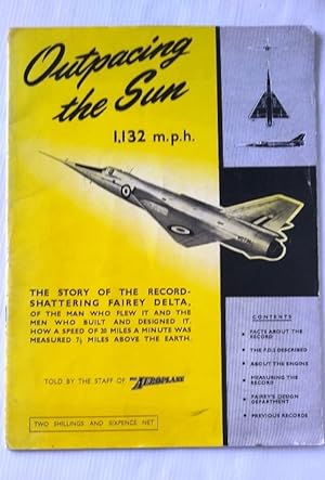 Outpacing the Sun 1,132 m.p.h. - The story of the record shattering Fairey Delta, of the man who ...