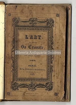 Seller image for L'art de mettre sa cravate de toutes les manires connues et usites, enseign et dmontr en seize leons. Prcd de l'histoire complte de la cravate, depuis son origine jusqu'a ce jour; de condrations sur l'usage des cols, de la cravate noire et l'emploi des foulards. Ouvrage indispensable a tous nos fashionables. for sale by Llibreria Antiquria Delstres