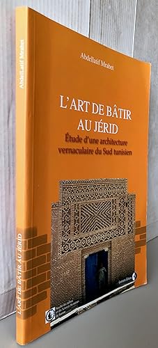 L'art de bâtir au Jérid Etude d'une architecture vernaculaire du sud tunisien