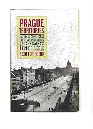 PRAGUE TERRITORIES: National Conflict and Cultural Innovation In Franz Kafka's Fin De Siecle
