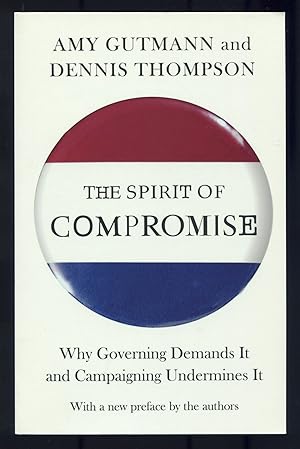 Bild des Verkufers fr The Spirit of Compromise: Why Governing Demands it and Campaigning Undermines it zum Verkauf von Between the Covers-Rare Books, Inc. ABAA