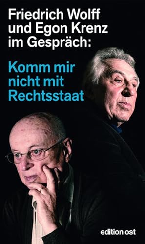 Komm mir nicht mit Rechtsstaat. Friedrich Wolff und Egon Krenz im Gespräch.