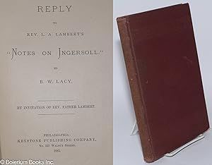 Reply to Rev. L. A. Lambert's 'Notes on Ingersoll' By invitation of Rev. Father Lambert