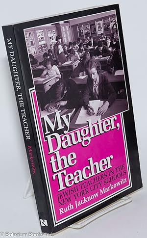 My Daughter, the Teacher: Jewish teachers in the New York City schools