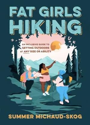 Seller image for Fat Girls Hiking: An Inclusive Guide to Getting Outdoors at Any Size or Ability by Michaud-Skog, Summer [Paperback ] for sale by booksXpress