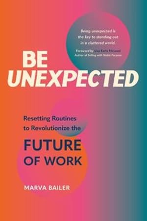 Imagen del vendedor de Be Unexpected: Resetting Routines to Revolutionize the Future of Work by Bailer, Marva [Paperback ] a la venta por booksXpress