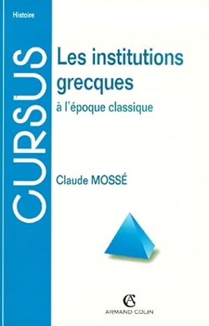 Les institutions grecques : À l'époque classique - Claude Mossé