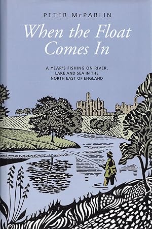 Seller image for WHEN THE FLOAT COMES IN: A YEAR'S FISHING ON RIVER, LAKE AND SEA IN THE NORTH EAST OF ENGLAND. By Peter McParlin. for sale by Coch-y-Bonddu Books Ltd