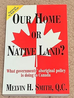 Seller image for Our Home or Native Land: What Government's Aboriginal Policy Is Doing to Canada for sale by The Poet's Pulpit