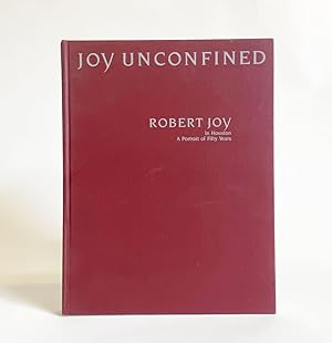 Joy Unconfined. Robert Joy : In Houston. A Portrait of Fifty Years