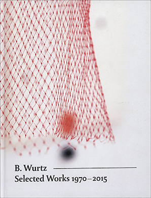 Imagen del vendedor de B. Wurtz : Selected Works 1970 - 2015 a la venta por Specific Object / David Platzker
