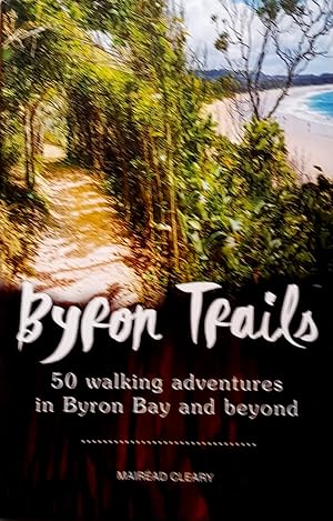 Byron Trails: 50 Walking Adventures In Byron Bay And Beyond.