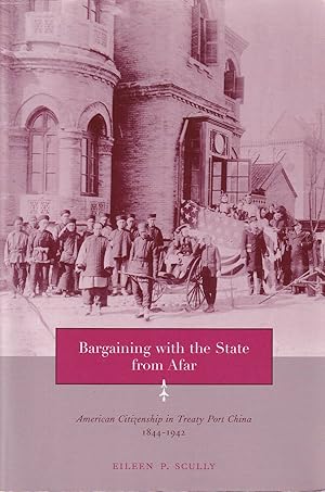 Seller image for Bargaining with the State from Afar. American Citizenship in Treaty Port China, 1844-1942. for sale by Asia Bookroom ANZAAB/ILAB