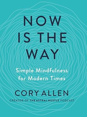 Imagen del vendedor de Now Is the Way : Simple Mindfulness for Modern Times a la venta por GreatBookPrices