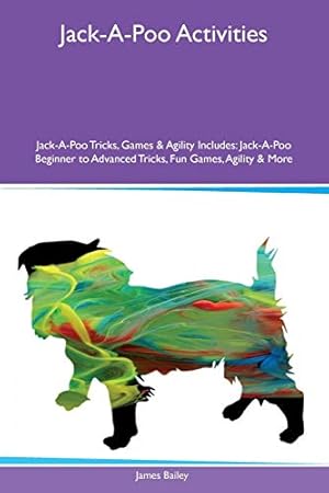 Seller image for Jack-A-Poo Activities Jack-A-Poo Tricks, Games & Agility Includes: Jack-A-Poo Beginner to Advanced Tricks, Fun Games, Agility & More for sale by WeBuyBooks