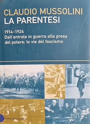 LA PARENTESI. 1914 - 1924. DALL'ENTRATA IN GUERRA ALLA PRESA DEL POTERE: LE VIE DEL FASCISMO. UN ...