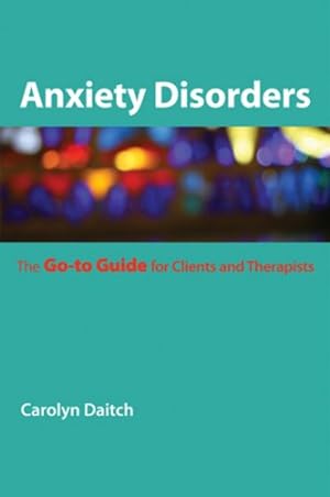 Seller image for Anxiety Disorders: The Go-To Guide for Clients and Therapists (Go-To Guides for Mental Health) by Daitch Ph.D., Carolyn [Paperback ] for sale by booksXpress