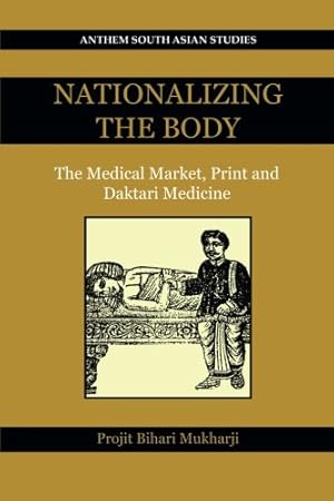 Seller image for Nationalizing the Body: The Medical Market, Print and Daktari Medicine (Key Issues in Modern Sociology) by Mukharji, Projit Bihari [Paperback ] for sale by booksXpress