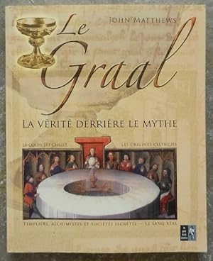 Le Graal. La vérité derrière le mythe.