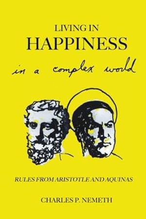 Seller image for Living in Happiness in a Complex World: Rules from Aristotle and Aquinas (Anthem Studies in Law, Ethics and Jurisprudence) by Nemeth, Charles P [Paperback ] for sale by booksXpress