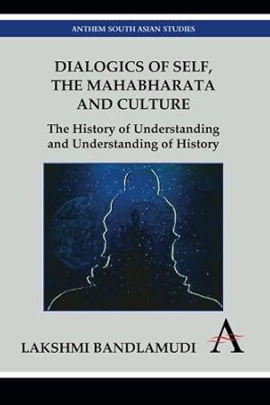 Imagen del vendedor de Dialogics of Self, the Mahabharata and Culture: The History of Understanding and Understanding of History (Anthem South Asian Studies) by Bandlamudi, Lakshmi [Paperback ] a la venta por booksXpress