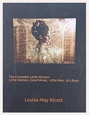 Image du vendeur pour Complete Little Women: Little Women, Good Wives, Little Men, Jo's Boys mis en vente par MaxiBooks