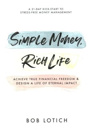 Bild des Verkufers fr Simple Money, Rich Life : Achieve True Financial Freedom and Design a Life of Eternal Impact zum Verkauf von GreatBookPrices