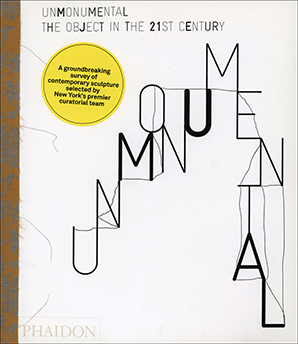 Image du vendeur pour Unmonumental : The Object in the 21st Century mis en vente par Specific Object / David Platzker