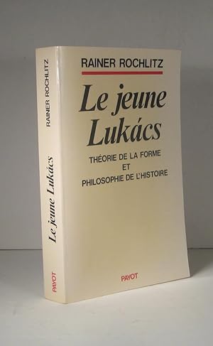 Le jeune Lukacs. Théorie de la forme et philosophie de l'histoire