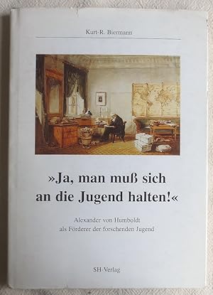 "Ja, man muss sich an die Jugend halten!" : Alexander von Humboldt als Förderer der forschenden J...