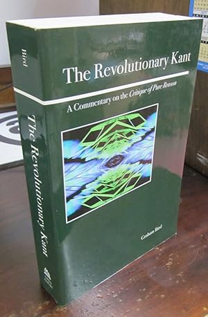 The Revolutionary Kant: A Commentary on the Critique of Pure Reason