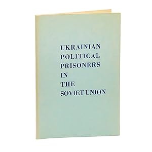 Ukrainian Political Prisoners in the Soviet Union ; a Biographical List Compiled by the Ukrainian...