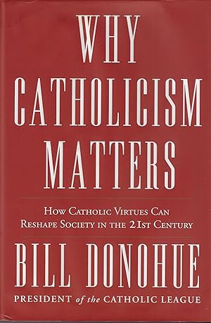 Seller image for Why Catholicism Matters: How Catholic Virtues Can Reshape Society in the Twenty-First Century for sale by ELK CREEK HERITAGE BOOKS (IOBA)
