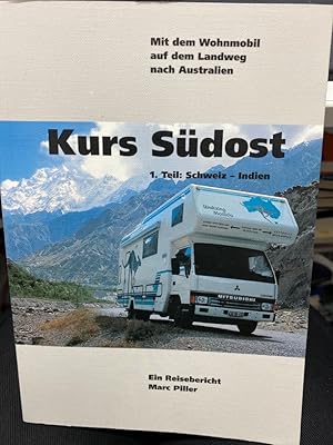 Kurs Südost : Schweiz - Indien : ein Reisebericht. Mit dem Wohnmobil auf dem Landweg nach Austral...