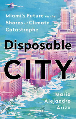 Imagen del vendedor de Disposable City: Miami's Future on the Shores of Climate Catastrophe (Hardback or Cased Book) a la venta por BargainBookStores