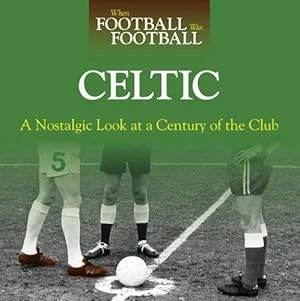 Bild des Verkufers fr When Football Was Football: Celtic: A Nostalgic Look at a Century of the Club zum Verkauf von WeBuyBooks