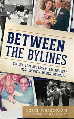 Seller image for Between the Bylines: The Life, Love and Loss of Los Angeles's Most Colorful Sports Journalist for sale by GreatBookPricesUK
