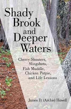 Bild des Verkufers fr Shady Brook and Deeper Waters : Cherry Shooters, Slingshots, Fish Muddle, Chicken Potpie, and Life Lessons zum Verkauf von GreatBookPricesUK