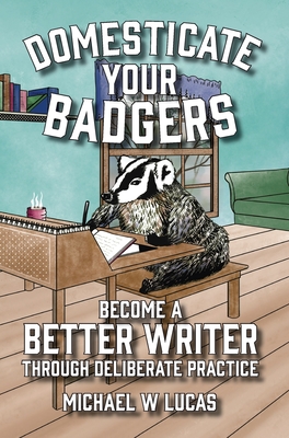 Imagen del vendedor de Domesticate Your Badgers: Become a Better Writer through Deliberate Practice (Hardback or Cased Book) a la venta por BargainBookStores